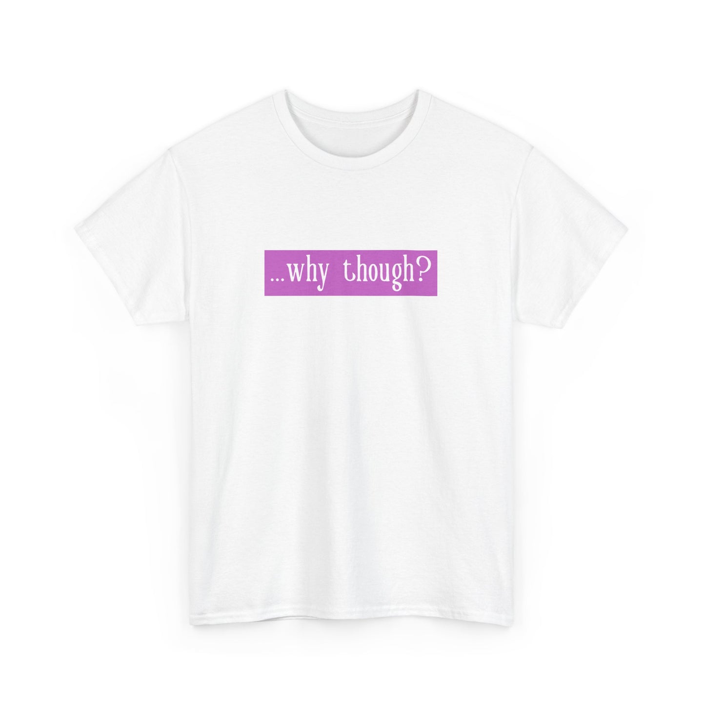 ...why though? Tab Unisex Heavy Cotton Tee